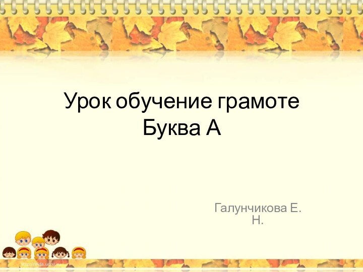 Урок обучение грамоте Буква АГалунчикова Е.Н.