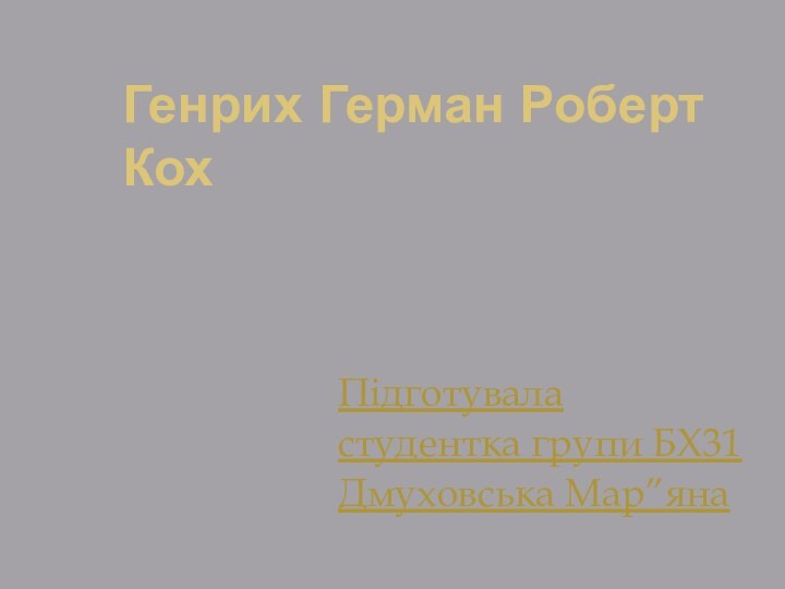 Генрих Герман Роберт КохПідготуваластудентка групи БХ31 Дмуховська Мар”яна