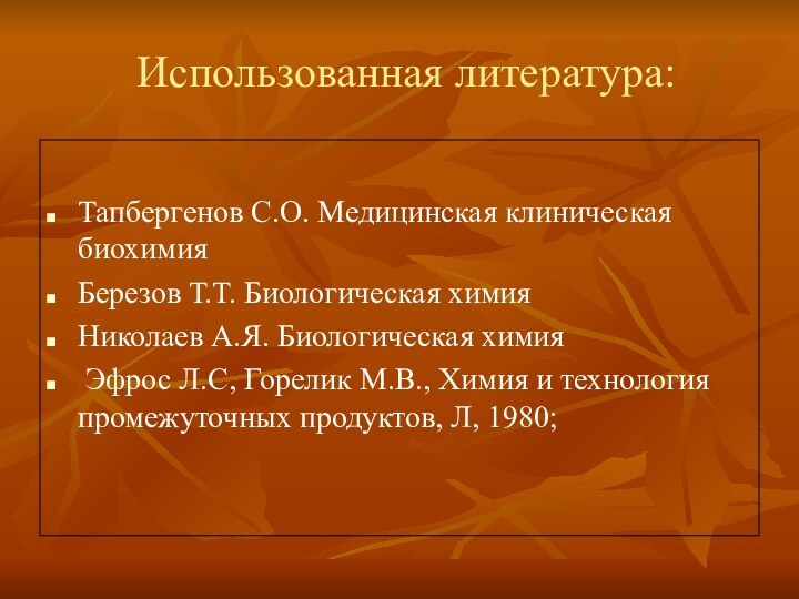 Использованная литература: Тапбергенов С.О. Медицинская клиническая биохимияБерезов Т.Т. Биологическая химияНиколаев А.Я. Биологическая