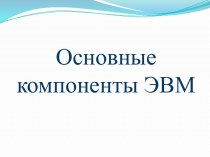 Основные компоненты ЭВМ