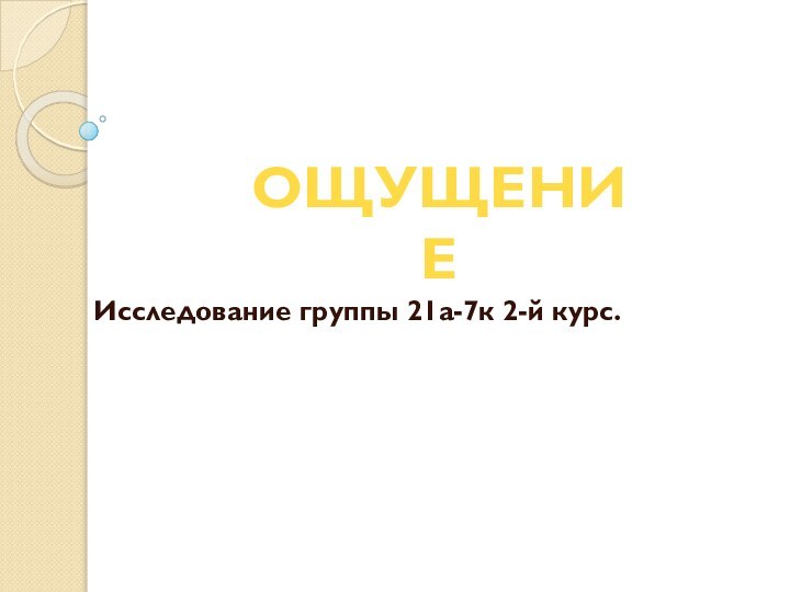 Исследование группы 21а-7к 2-й курс.ОЩУЩЕНИЕ