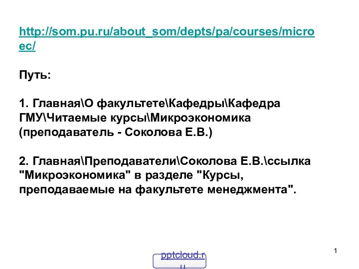 http://som.pu.ru/about_som/depts/pa/courses/microec/  Путь: 1. Главная\О факультете\Кафедры\Кафедра ГМУ\Читаемые курсы\Микроэкономика (преподаватель - Соколова Е.В.)