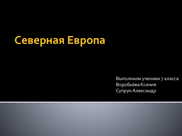 Северная ЕвропаВыполнили ученики 7 классаВоробьёва КсенияСупрун Александр