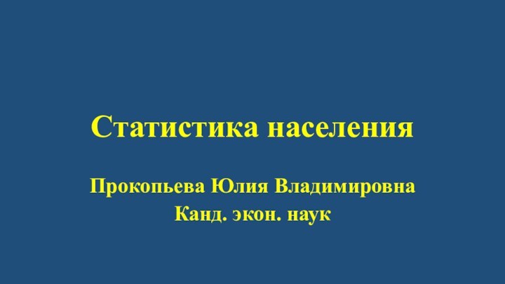 Статистика населения Прокопьева Юлия ВладимировнаКанд. экон. наук