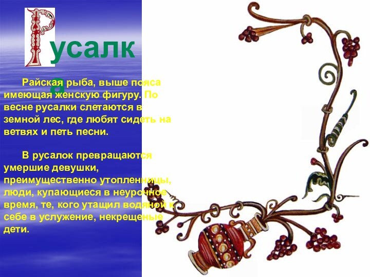 усалка	Райская рыба, выше пояса имеющая женскую фигуру. По весне русалки слетаются в