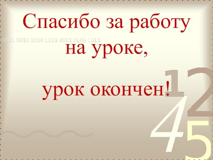 Спасибо за работу на уроке,  урок окончен!