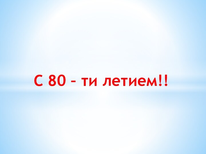 С 80 – ти летием!!