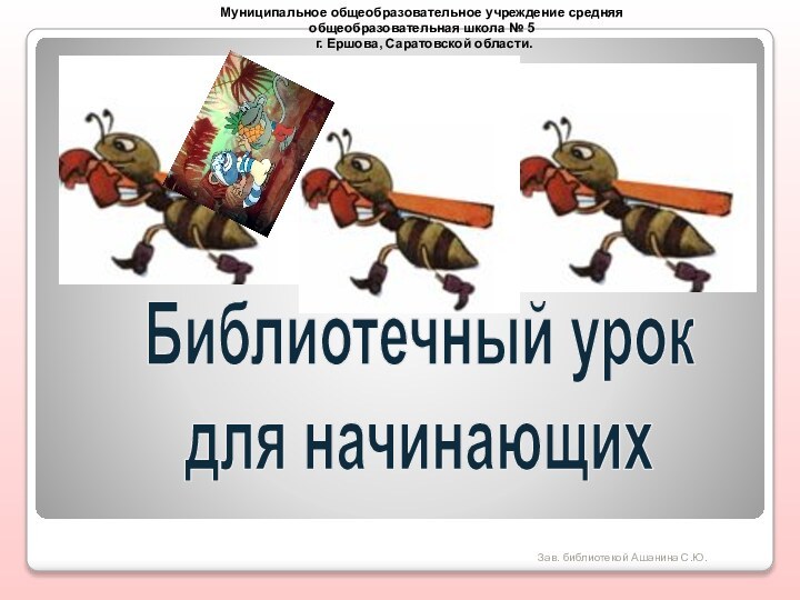 Зав. библиотекой Ашанина С.Ю.Муниципальное общеобразовательное учреждение средняя общеобразовательная школа № 5 г.