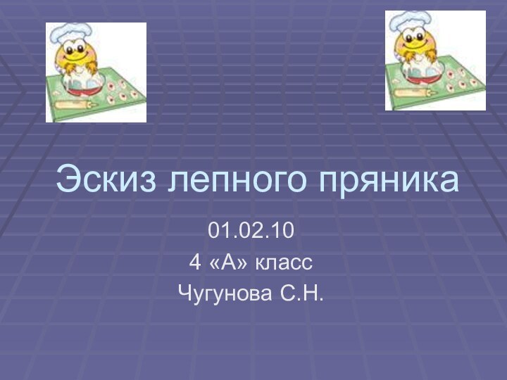 Эскиз лепного пряника01.02.104 «А» классЧугунова С.Н.