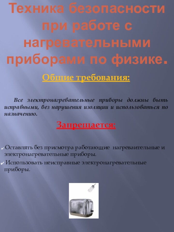 Техника безопасности при работе с нагревательными приборами по физике.Общие требования:	Все электронагревательные приборы