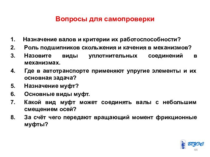 Вопросы для самопроверкиНазначение валов и критерии их работоспособности?Роль подшипников скольжения и качения