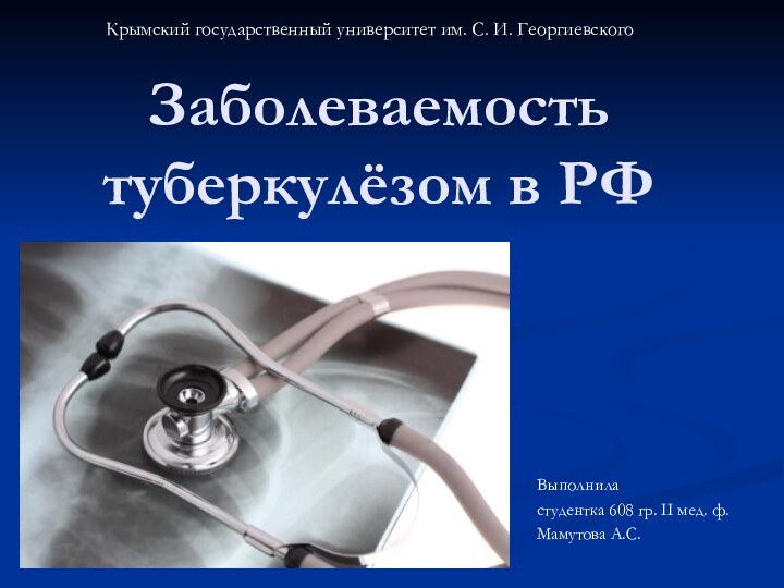 Заболеваемость туберкулёзом в РФВыполнила студентка 608 гр. II мед. ф.Мамутова А.С.Крымский государственный