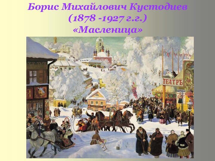 Борис Михайлович Кустодиев (1878 -1927 г.г.) «Масленица»