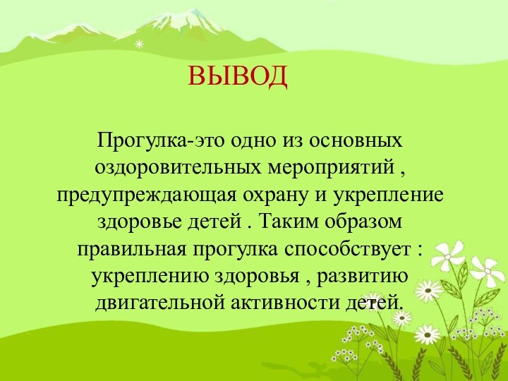 ВЫВОДПрогулка-это одно из основных оздоровительных мероприятий , предупреждающая охрану и укрепление здоровье