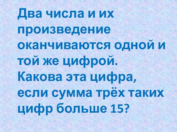 Два числа и их произведение оканчиваются одной и той же