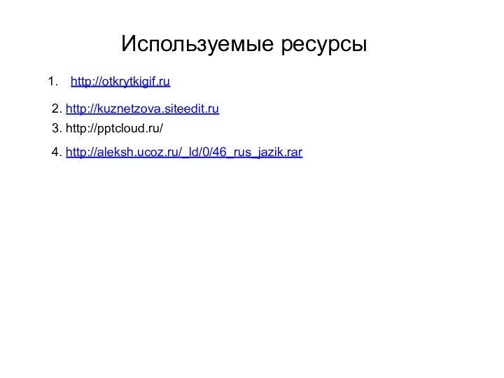 http://otkrytkigif.ruИспользуемые ресурсы2. http://kuznetzova.siteedit.ru3. http:///4. http://aleksh.ucoz.ru/_ld/0/46_rus_jazik.rar