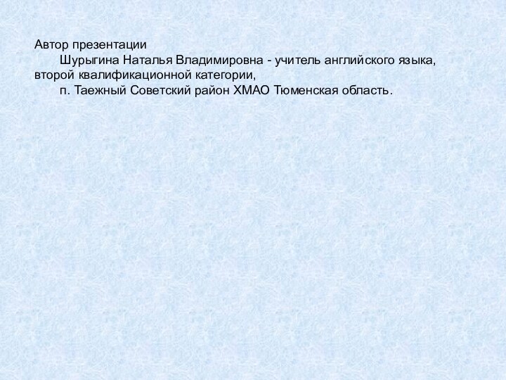 Автор презентации 	Шурыгина Наталья Владимировна - учитель английского языка, 	второй квалификационной категории,