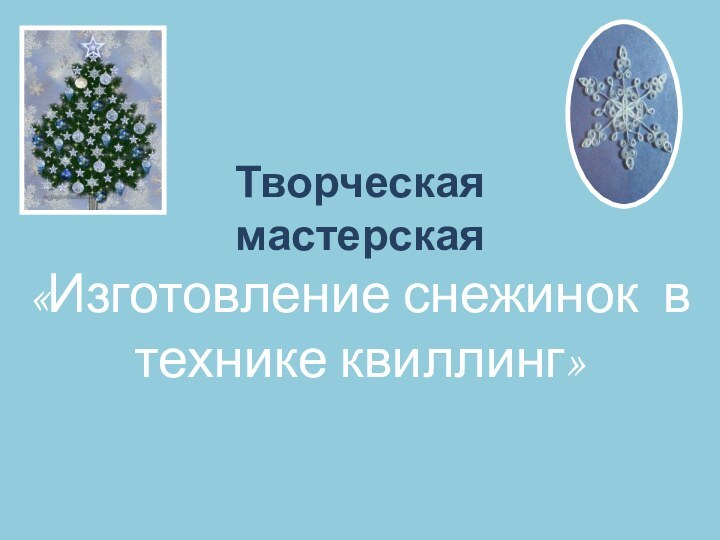 Творческая  мастерская «Изготовление снежинок в технике квиллинг»