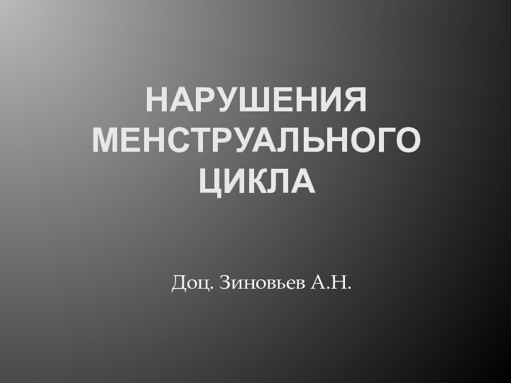 Нарушения менструального циклаДоц. Зиновьев А.Н.