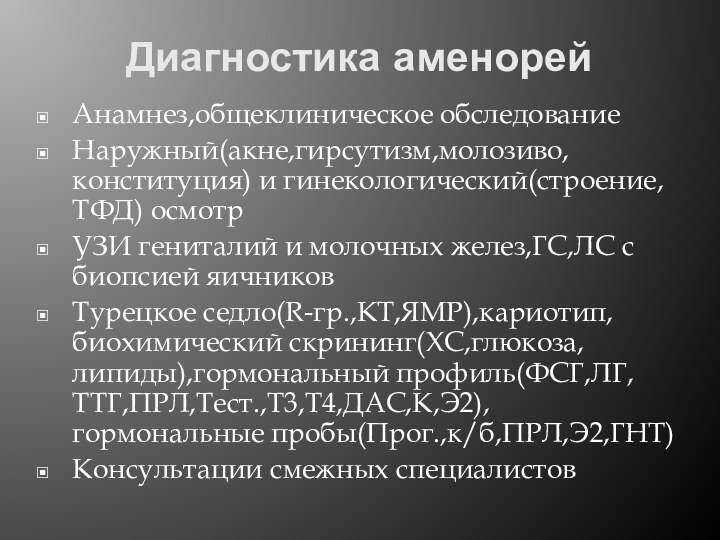 Диагностика аменорейАнамнез,общеклиническое обследованиеНаружный(акне,гирсутизм,молозиво,конституция) и гинекологический(строение,ТФД) осмотрУЗИ гениталий и молочных желез,ГС,ЛС с биопсией