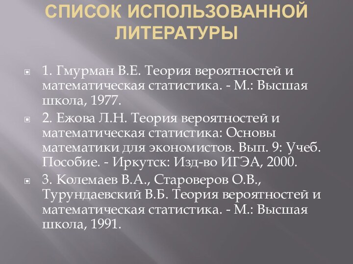 СПИСОК ИСПОЛЬЗОВАННОЙ ЛИТЕРАТУРЫ 1.	Гмурман В.Е. Теория вероятностей и математическая статистика. - М.: