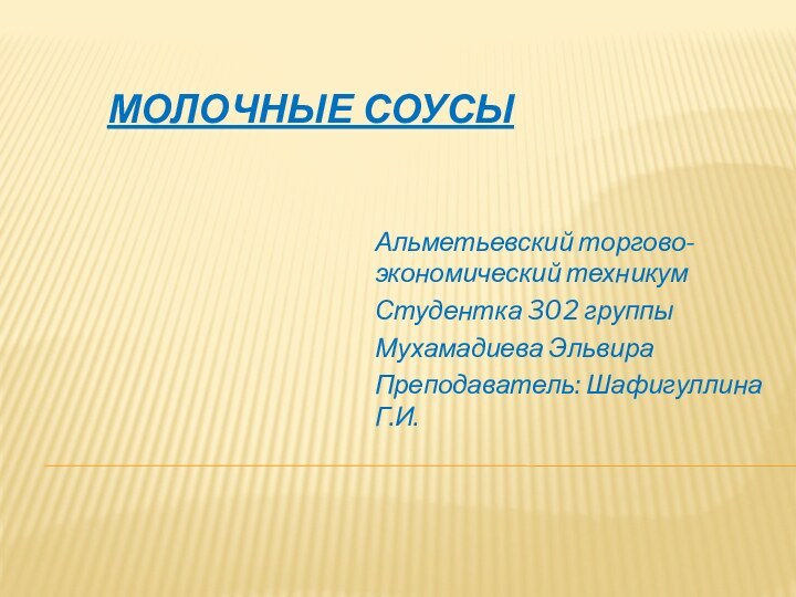 МОЛОЧНЫЕ СОУСЫ Альметьевский торгово-экономический техникумСтудентка 302 группыМухамадиева ЭльвираПреподаватель: Шафигуллина Г.И.