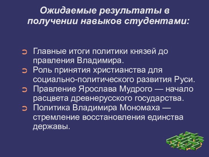 Ожидаемые результаты в получении навыков студентами:Главные итоги политики князей до правления Владимира.Роль