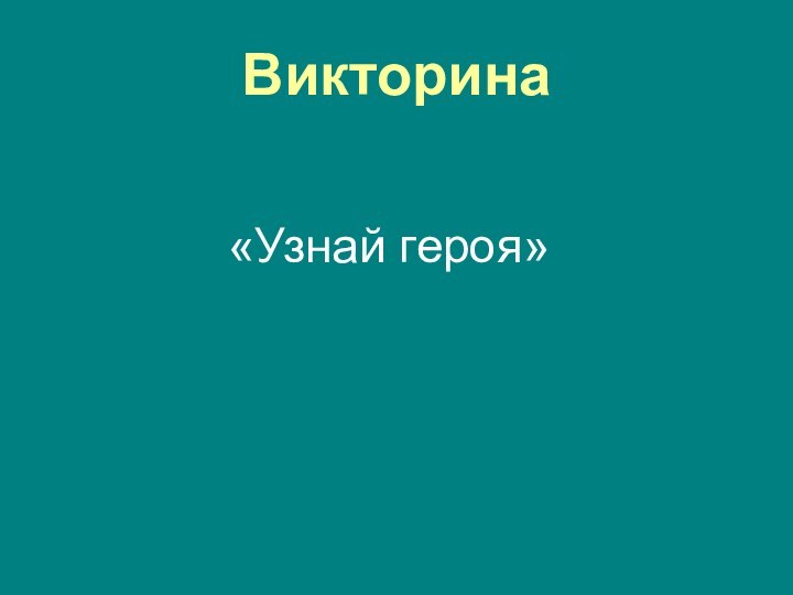 Викторина    «Узнай героя»