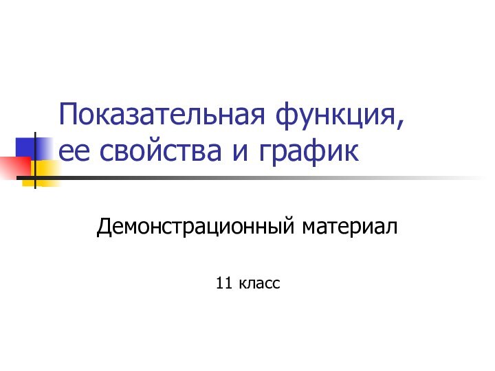 Показательная функция,  ее свойства и графикДемонстрационный материал11 класс