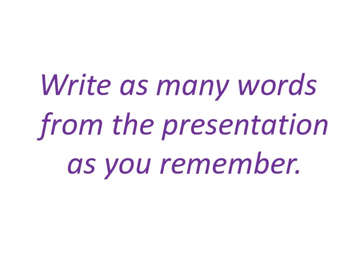 Write as many words from the presentation as you remember.