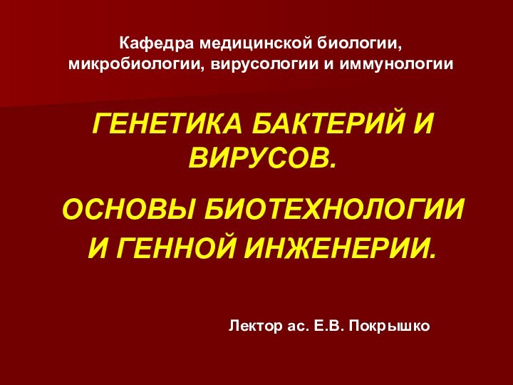 Кафедра медицинской биологии, микробиологии, вирусологии и иммунологииГЕНЕТИКА БАКТЕРИЙ И ВИРУСОВ. ОСНОВЫ БИОТЕХНОЛОГИИ