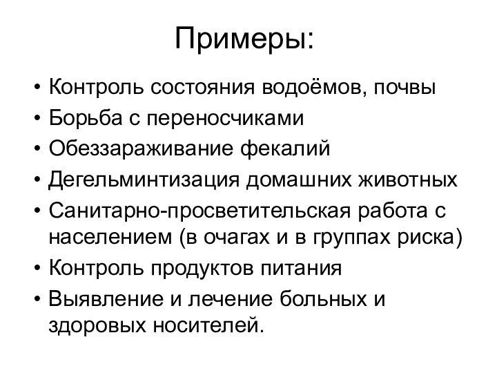 Примеры:Контроль состояния водоёмов, почвыБорьба с переносчикамиОбеззараживание фекалийДегельминтизация домашних животныхСанитарно-просветительская работа с населением