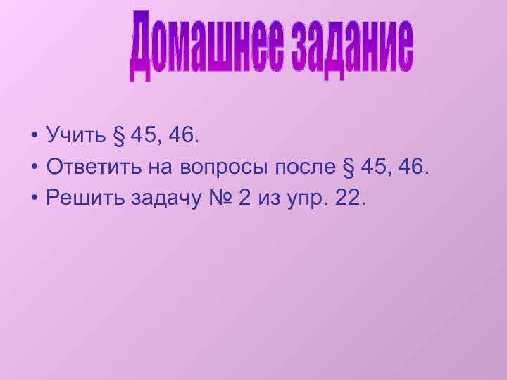 Учить § 45, 46.Ответить на вопросы после § 45, 46.Решить задачу №