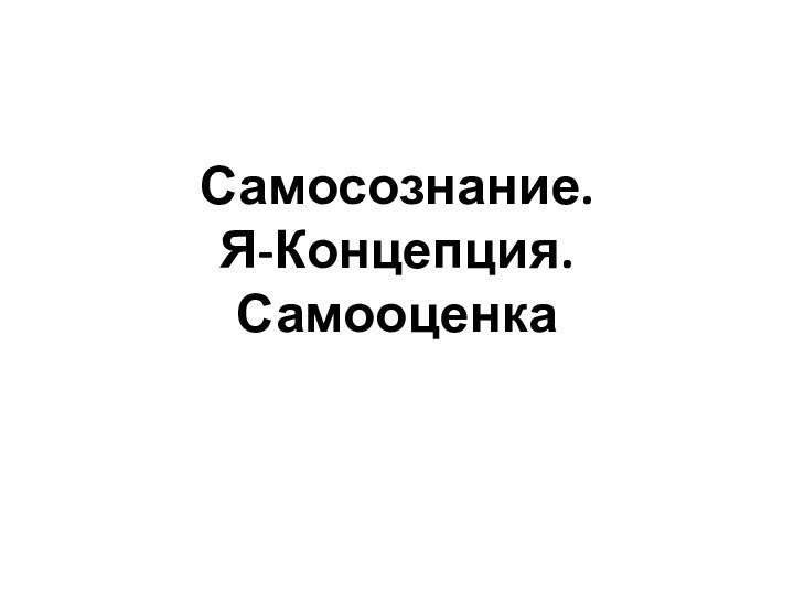 Самосознание.  Я-Концепция. Самооценка