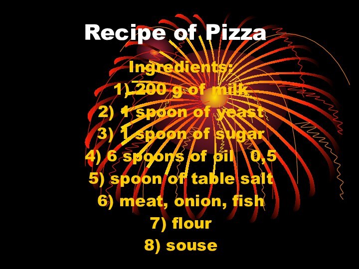 Recipe of PizzaIngredients:1) 200 g of