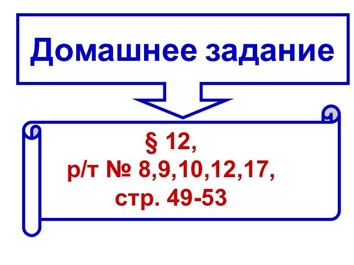 Домашнее задание§ 12, р/т № 8,9,10,12,17, стр. 49-53