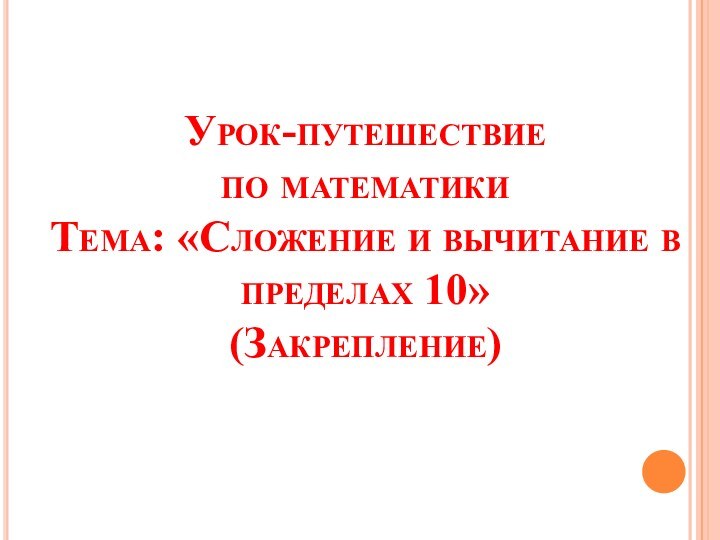 Урок-путешествие по математики Тема: «Сложение и вычитание в пределах 10»