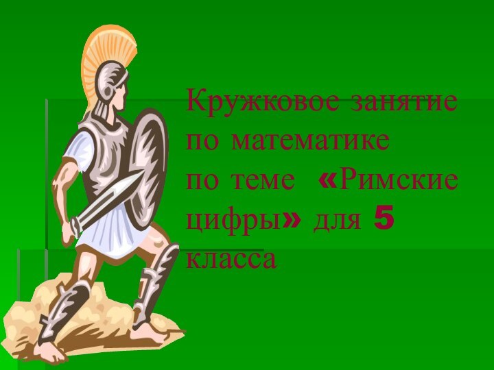 Кружковое занятие  по математике  по теме «Римские цифры» для 5 класса