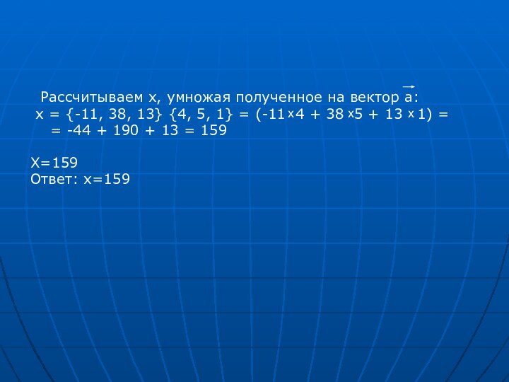 Рассчитываем х, умножая полученное на вектор а: x = {-11, 38,