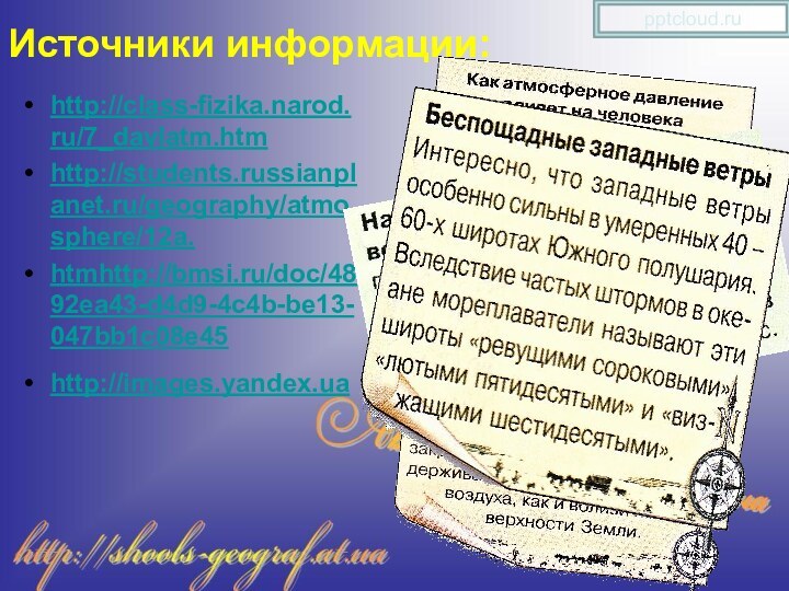 Источники информации:http://class-fizika.narod.ru/7_davlatm.htm http://students.russianplanet.ru/geography/atmosphere/12a.htmhttp://bmsi.ru/doc/4892ea43-d4d9-4c4b-be13-047bb1c08e45http://images.yandex.ua