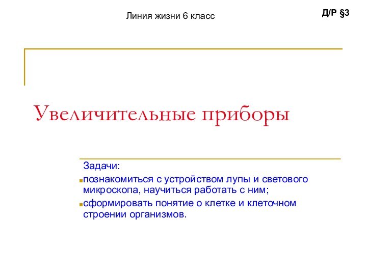 Увеличительные приборыЗадачи:познакомиться с устройством лупы и светового микроскопа, научиться работать с