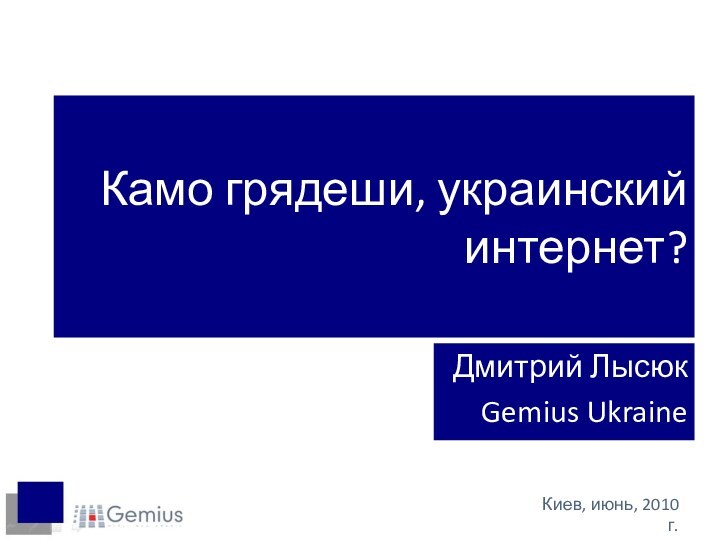 Камо грядеши, украинский интернет? Дмитрий ЛысюкGemius UkraineКиев, июнь, 2010 г.