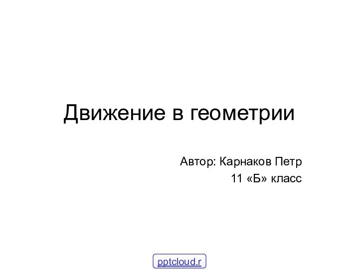 Движение в геометрииАвтор: Карнаков Петр 11 «Б» класс