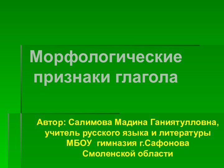 Автор: Салимова Мадина Ганиятулловна,учитель русского языка и литературы МБОУ гимназия г.СафоноваСмоленской областиМорфологические признаки глагола