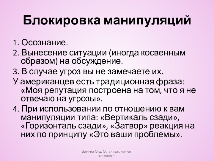 Ванина О.Е. Организационная психологияБлокировка манипуляций1. Осознание.2. Вынесение ситуации (иногда косвенным образом) на