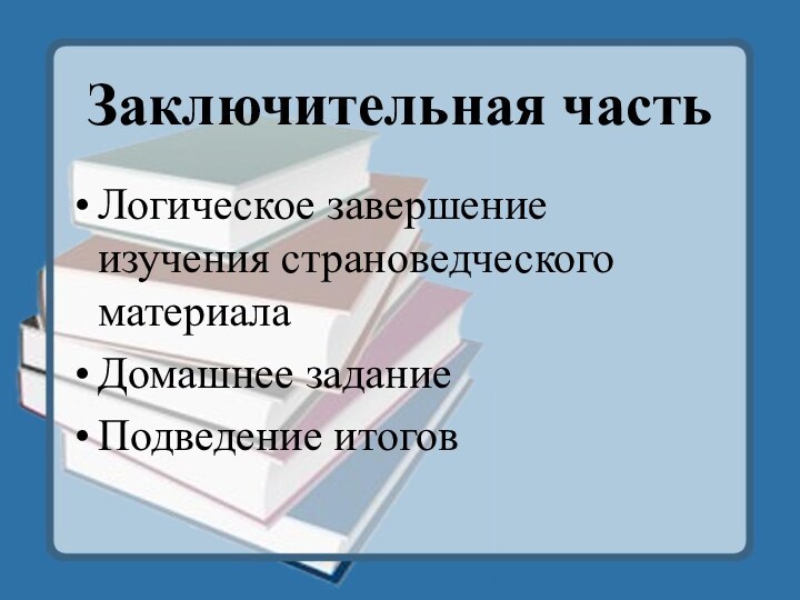 Заключительная частьЛогическое завершение изучения страноведческого материалаДомашнее заданиеПодведение итогов