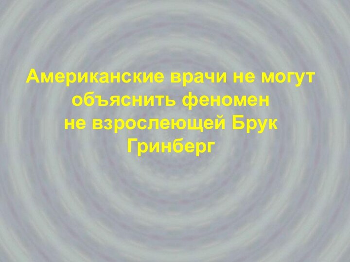 Американские врачи не могут объяснить феномен  не взрослеющей Брук Гринберг