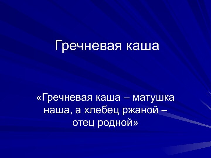 Гречневая каша«Гречневая каша – матушка наша, а хлебец ржаной – отец родной»