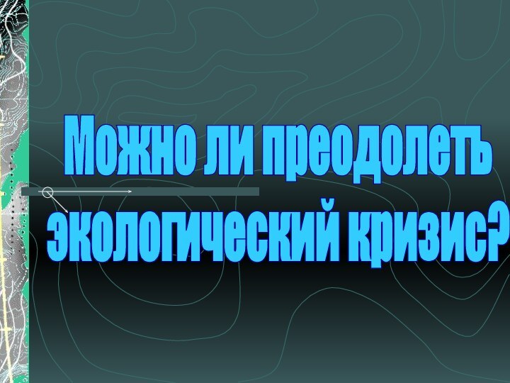 Можно ли преодолетьэкологический кризис?