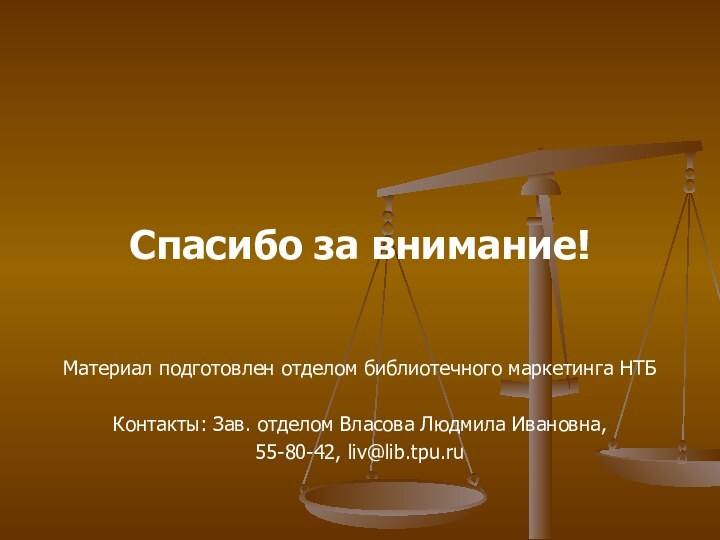 Спасибо за внимание!Материал подготовлен отделом библиотечного маркетинга НТБКонтакты: Зав. отделом Власова Людмила Ивановна, 55-80-42, liv@lib.tpu.ru